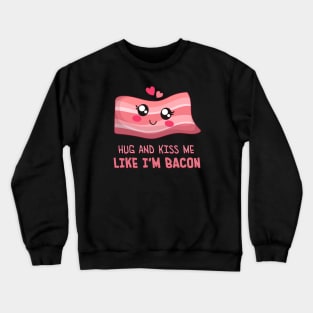 HUG AND KISS ME LIKE I'M BACON Crewneck Sweatshirt